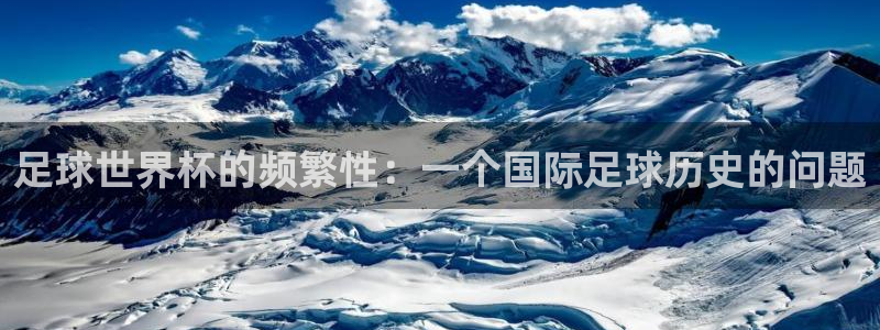 世界杯足球赛：足球世界杯的频繁性：一个国际足球历史的问题